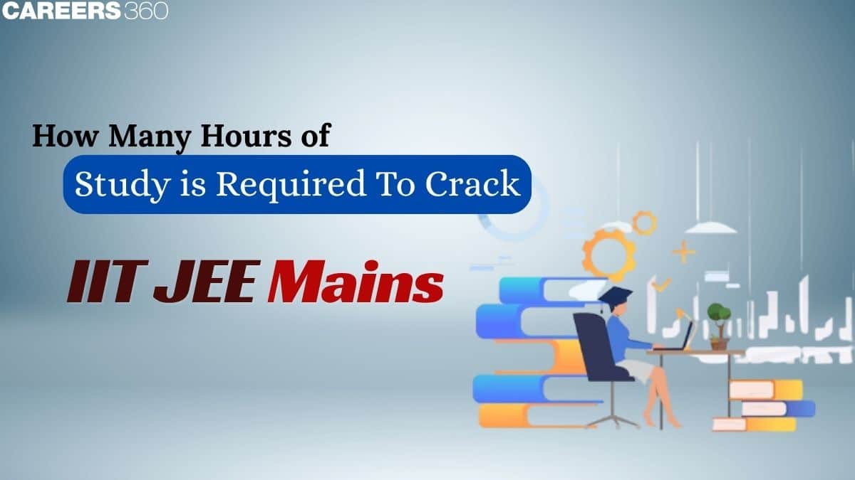 How Many Hours of Study is Required to Crack IIT JEE Main 2025 - Expert Tips